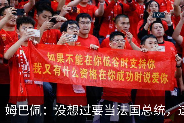 姆巴佩：没想过要当法国总统，这不在我的计划中，我已经够招人恨了